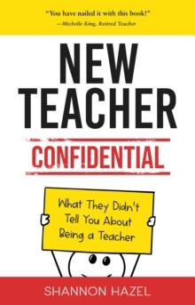 New Teacher Confidential : What They Didn't Tell You About Being a Teacher