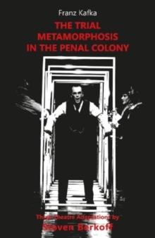 The Trial, Metamorphosis, In the Penal Colony : Three Theatre adaptations from Franz Kafka