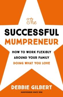 The Successful Mumpreneur : How to work flexibly around your family doing what you love