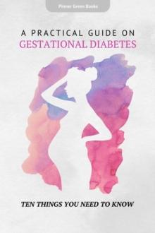 Practical Guide on Gestational Diabetes: Ten Things You Need To Know