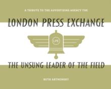 The Unsung Leader of the Field : A tribute to the advertising agency The London Press Exchange