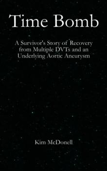 Time Bomb : A Survivor's Story of Recovery from Multiple DVTs and an Underlying Aortic Aneurysm