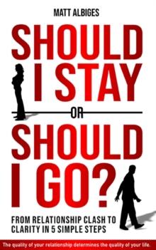 Should I stay or should I go? : From Relationship CLASH to Clarity in 5 Simple Steps