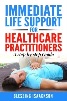 Immediate Life Support for healthcare Practitioners : A Step-By-Step Guide