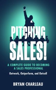 Pitching Sales! : A Complete Guide to Becoming a Sales Professional