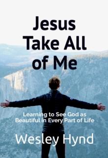 Jesus Take All of Me : Learning to See God as Beautiful in Every Part of Life