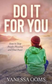 Do It For You : How to Stop People-Pleasing and Find Peace