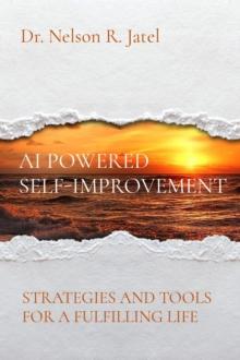 AI POWERED SELF-IMPROVEMENT : STRATEGIES AND TOOLS FOR A FULFILLING LIFE