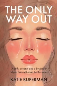 The Only Way Out : A bully, a victim and a bystander whose lives will never be the same