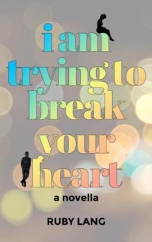 I Am Trying to Break Your Heart : A Novella