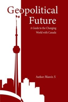 Geopolitical Future : A Guide to the Changing World with Canada