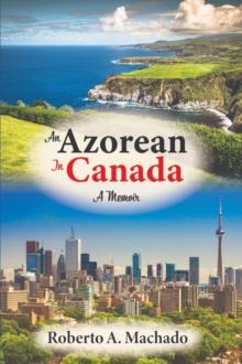 An Azorean in Canada : A Memoir