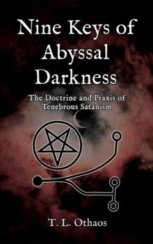 Nine Keys of Abyssal Darkness : The Doctrine and Praxis of Tenebrous Satanism