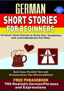 German Short Stories For Beginners : 10 Clever Short Stories to Grow Your Vocabulary and Learn German the Fun Way