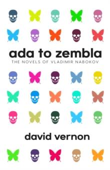 Ada to Zembla : The Novels of Vladimir Nabokov