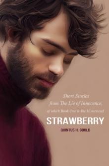 Strawberry : Short Stories from The Lie of Innocence, of which Book One is The Homestead