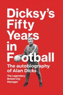 Dicksy's Fifty Years in Football : The Autobiography of Alan Dicks