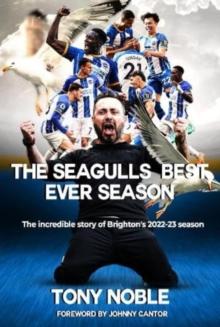 The Seagulls Best Ever Season : The incredible story of Brighton's 2022-23 season