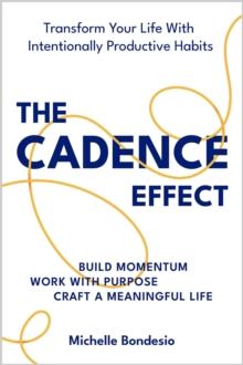 Cadence Effect: How To Transform Your Life With Intentionally Productive Habits