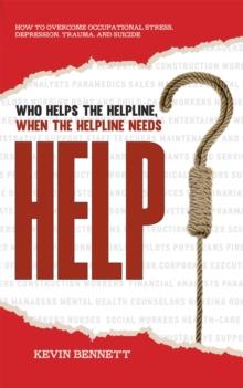 Who Helps The Helpline, When The Helpline Needs Help? : How To Overcome Occupational Stress, Depression, Trauma, And Suicide