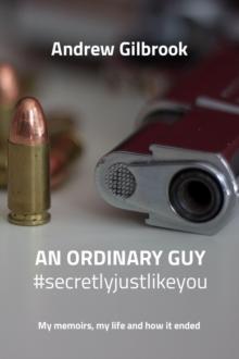 AN ORDINARY GUY #secretlyjustlikeyou : My memoirs, my life and how it ended