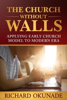 The Church Without Walls : Applying Early Church Model to Modern Era