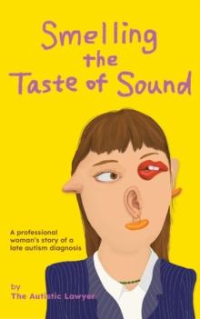 Smelling the Taste of Sound : A professional woman's story of a late autism diagnosis