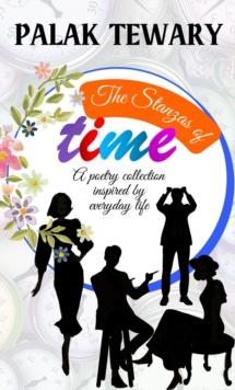 The Stanzas of Time : A poetry collection inspired by everyday life