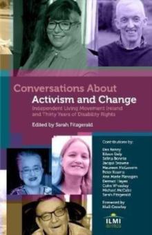 Conversations About Activism and Change : Independent Living Movement Ireland and Thirty Years of Disability Rights