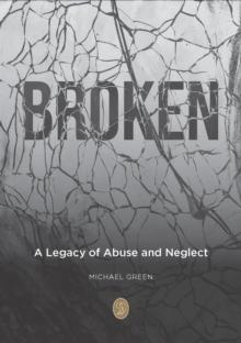 BROKEN : A Legacy of Abuse and Neglect