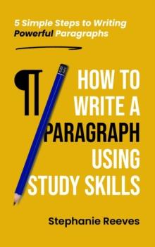 How to Write a Paragraph Using Study Skills : 5 Simple Steps to Writing Powerful Paragraphs