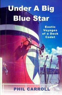 Under A Big Blue Star : Exotic Voyages of a Deck Cadet