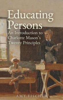 Educating Persons : An Introduction to Charlotte Mason's Twenty Principles