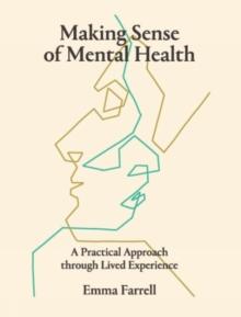 Making Sense of Mental Health : A Practical Approach Through Lived Experience