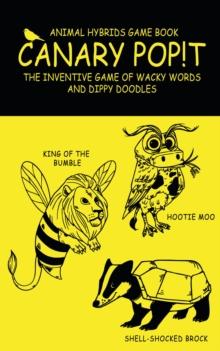 Canary Pop!t : Animal Hybrids Game Book, The Inventive Game of Wacky Words and Dippy Doodles