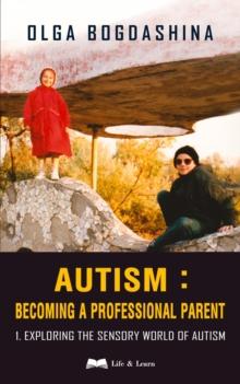 Autism : Exploring the Sensory World of Autism