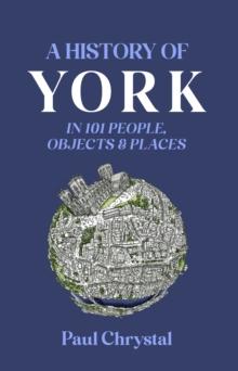 A History of York in 101 People, Objects & Places