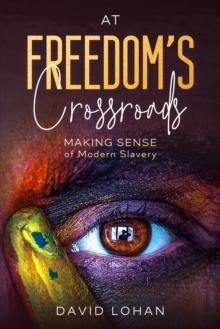 At Freedoms Crossroads : Making Sense of Modern Slavery