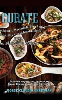 Curate Authentic Spanish Food and Healthy Cookbook Ideas from an American Kitchen : Your Mediterranean Healthy Diet Cookbook for Easy Healthy Meals