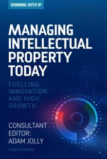 Managing Intellectual Property Today : Fuelling innovation and high growth