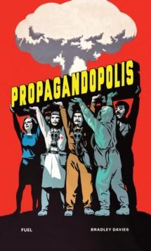 Propagandopolis : A Century of Propaganda From Around the World