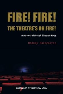 Fire! Fire! The Theatre's on Fire : A History of British Theatre Fires