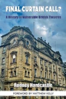 Final Curtain Call? : A History of Vulnerable British Theatres