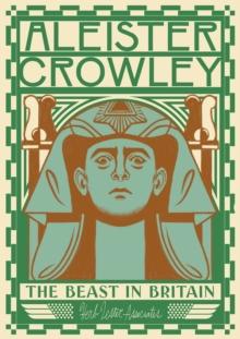 Aleister Crowley: The Beast In Britain