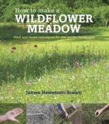 How to make a wildflower meadow : Tried-And-Tested Techniques for New Garden Landscapes