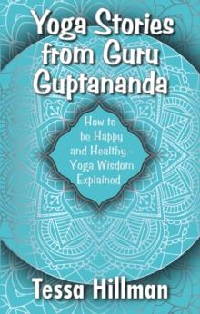 Yoga Stories from Guru Guptananda : How to be Happy and Healthy - Yoga Wisdom Explained