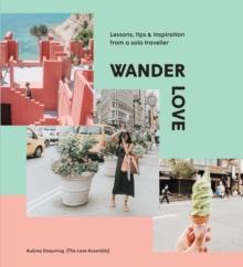 Wander Love : Lessons, Tips and Inspiration from a Solo Traveller