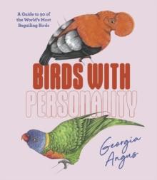 Birds with Personality : A Guide to 50 of the World's Most Beguiling Birds