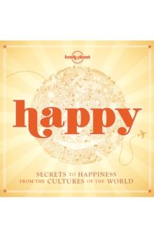 Happy : Secrets to Happiness from the Cultures of the World