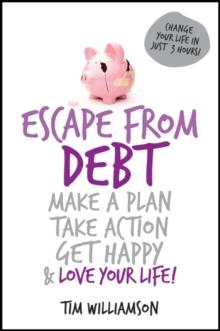 Escape From Debt : Make a Plan, Take Action, Get Happy and Love Your Life